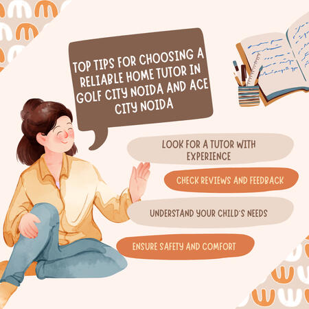 Top Tips for Choosing a Reliable Home Tutor in Golf City Noida and Ace City Noida Home Tutor in Golf City Noida